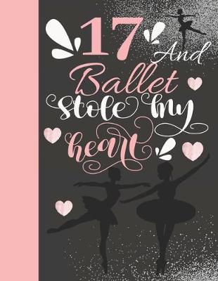 17 And Ballet Stole My Heart: Ballerina Writing Journal Gift To Doodle And Write In - Blank Lined Journaling Diary For On Point Teen Girls
