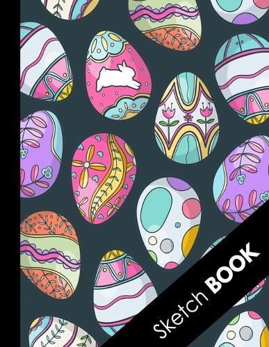 Sketch Book: Special Decorated Eggs Large Sketchbook Perfect For Sketching, Drawing And Creative Doodling