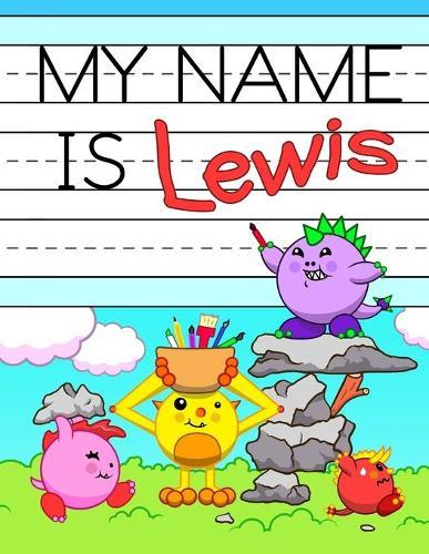 My Name is Lewis: Fun Dinosaur Monsters Themed Personalized Primary Name Tracing Workbook for Kids Learning How to Write Their First Name, Practice Paper with 1 Ruling Designed for Children in Preschool and Kindergarten