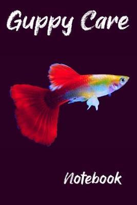 Guppy Care Notebook: Customized Compact Aquarium Logging Book, Thoroughly Formatted, Great For Tracking & Scheduling Routine Maintenance, Including Water Chemistry, Fish Health & Much More (120 Pages)