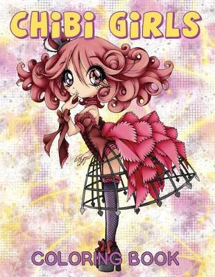 Chibi Girls Coloring Book: Large High Quality Adult Coloring Pages of Adorable Kawaii Girls and Anime Manga Characters (Volume 1)