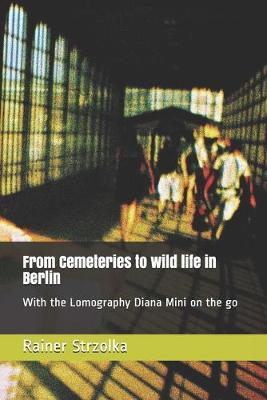 From Cemeteries to wild life in Berlin: With the Lomography Diana Mini on the go