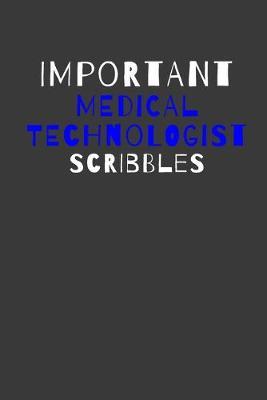 Important Medical Technologist Scribbles: Inspirational Motivational Funny Gag Notebook Journal Composition Positive Energy 120 Lined Pages For Medical Technologists