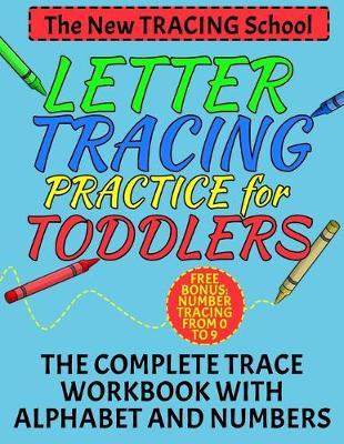 Letter Tracing Practice for Toddlers - The Complete Trace Workbook with Alphabet and Numbers: Big Letters and Small Letter to Improve 2-4 ages Tracing skills - Perfect for Fingers and Crayon