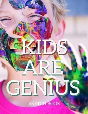 Kids Are Genius Sketch Book: 8.5 X 11, Customized Artist Sketchbook to Draw and Journal: 112 pages, Sketching, Drawing and Creative Doodling. (Workbook and Handbook)