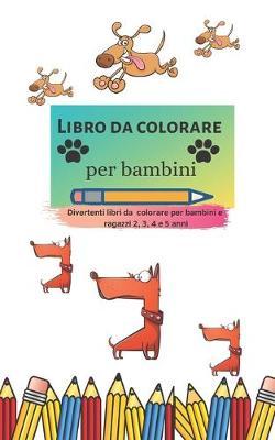 Libro da colorare per bambini: Divertenti libri da colorare per bambini e ragazzi 2, 3, 4 e 5 anni