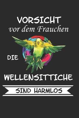 Vorsicht vor dem Frauchen die Wellensittiche sind Harmlos: Wellensittich Sittich Nymphensittich Spruch Lustig Geschenk Notizbuch