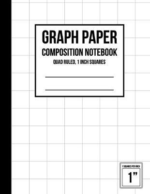 Graph Paper Notebook 1 inch Squares: Graph Paper Composition Notebook, Graph Book for Math, Graph Paper Notebook for Student, Math Composition Notebook, Graph Paper Composition Notebook (White Graph Design)