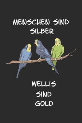 Menschen sind Silber Wellis sind Gold: Wellensittich Sittich Nymphensittich Spruch Lustig Geschenk Notizbuch