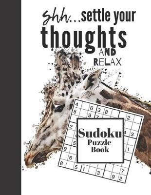 Shh...Settle Your Thoughts And Relax Sudoku Puzzle Book: Calming Giraffe Sudoku Puzzles For Teens, Kids & Adults - Easy Beginners Activity Puzzle Book For Those New To The Sudoku Puzzle Craze