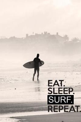Eat Sleep Surf Repeat: Daily Planner - Surfing Notebook to Write in - Surfers Journal - Track Meals, Hydration, Exercise
