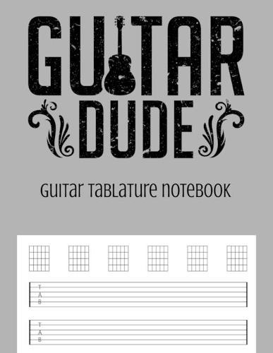 Guitar Tablature Notebook: Guitar Dude Themed 6 String Guitar Chord and Tablature Staff Music Paper for Guitar Players, Musicians, Teachers and Students (8.5 x11  - 150 Pages) (Guitar Manuscript Books)