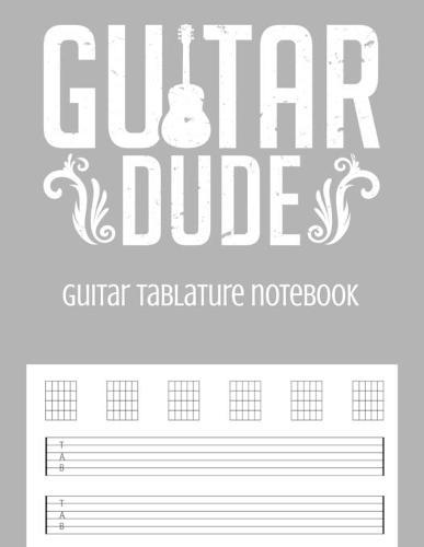 Guitar Tablature Notebook: Guitar Dude Themed 6 String Guitar Chord and Tablature Staff Music Paper for Guitar Players, Musicians, Teachers and Students (8.5 x11  - 150 Pages) (Guitar Manuscript Books)