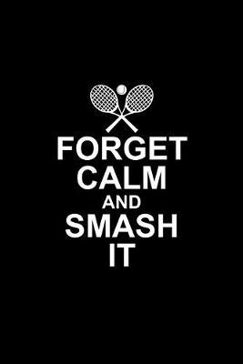 Forget Calm and Smash it: Tennis Notebook Log & Journal for logging scores, stats, and records!