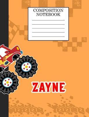 Compostion Notebook Zayne: Monster Truck Personalized Name Zayne on Wided Rule Lined Paper Journal for Boys Kindergarten Elemetary Pre School