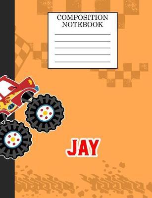 Compostion Notebook Jay: Monster Truck Personalized Name Jay on Wided Rule Lined Paper Journal for Boys Kindergarten Elemetary Pre School