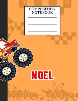 Compostion Notebook Noel: Monster Truck Personalized Name Noel on Wided Rule Lined Paper Journal for Boys Kindergarten Elemetary Pre School