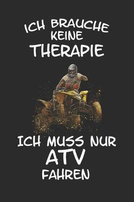 Ich brauche keine Therapie ich muss nur ATV fahren: Quad Offroad Motorsport Lustig Geschenk Notizbuch