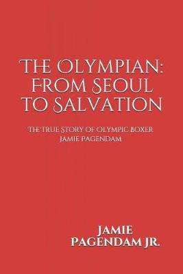The Olympian: From Seoul to Salvation: The True Story of Olympic Boxer Jamie Pagendam