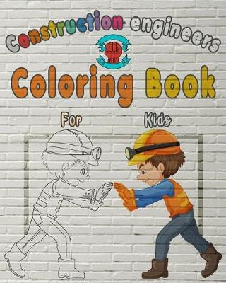 Construction Engineers Coloring Book For Kids: Perfect Gift idea For girls and boys that enjoy coloring construction workers and engineers With construction sites coloring pages as well