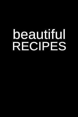 Beautiful Recipes: A Blank Recipe Cookbook for Your Drug Addiction Clinic