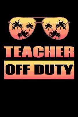 Teacher Off Duty: Summer Season Notebook to Write in, 6x9, Lined, 120 Pages Journal