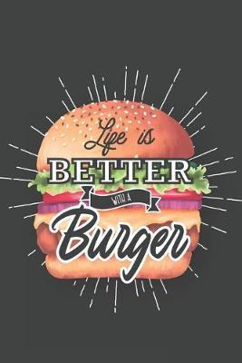 Life Is Better With A Burger: Special Burger Lovers Notebook Journal Diary - special foods, fast foods, delicious ones