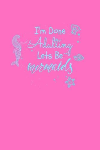 I'm Done Adulting Let's Be Mermaids: Notebook Wide Rule