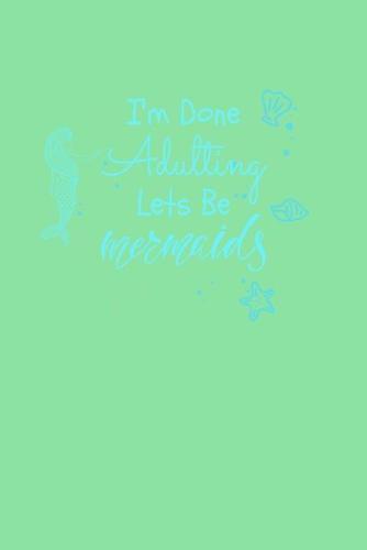 I'm Done Adulting Let's Be Mermaids: Notebook Wide Rule