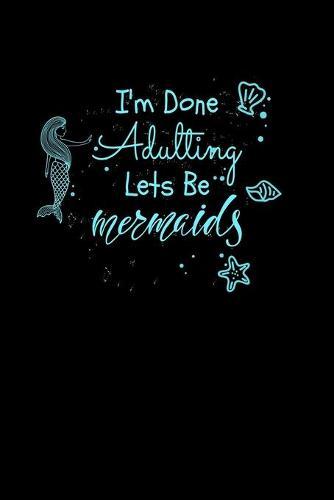 I'm Done Adulting Let's Be Mermaids: Notebook Wide Rule
