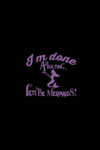 I'm Done Adulting Let's Be Mermaids: Notebook Wide Rule