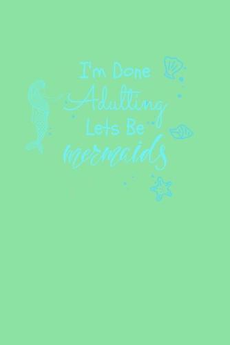 I'm Done Adulting Let's Be Mermaids: Notebook Wide Rule