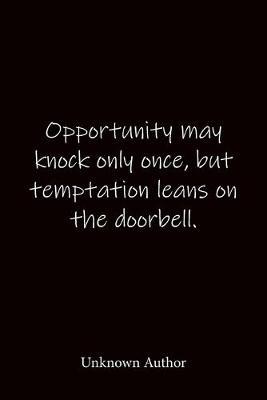 Opportunity may knock only once, but temptation leans on the doorbell. Unknown Author: Quote Notebook - Lined Notebook -Lined Journal - Blank Notebook-notebook journal-notebook 6x9-notebook quote on cover