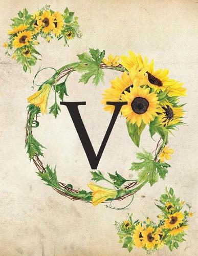 V: Monogram Initial V Notebook for Women and Girls- 8.5  x 11  - 100 pages, college rule - Sunflower, Floral, Flowers