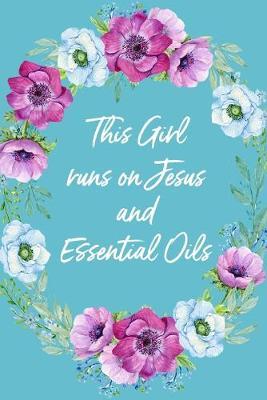 This Girl Runs On Jesus And Essential Oils: Recipe Notebook for your favorite Blends