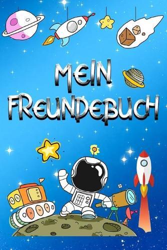Mein Freundebuch: Astronauten Weltall Freundschaftsbuch fur die Schule & Kindergarten fur Madchen & Jungen zum Selbst Gestalten I Format 6x9 DIN A5 I 110 Seiten - 54 Profil Steckbriefe zum Ausfullen I Weltraum Freundesbuch I Freunde I Kinder Geschenk