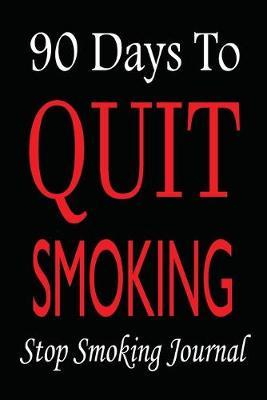 Stop Smoking Journal: 90 Days Quit Smoking, Quit Smoking Journal Planner, Quit Smoking Diary, Easy Way to Quit Smoking, Tracker and Record your habit to HelpYou Quit Smoking, Nicotine Withdrawal Help From A Habit Tracker and Motivational Journal