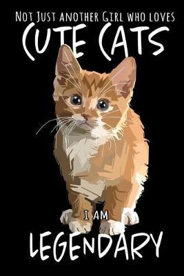 Not Just Another Girl Who Loves Cute Cats I Am Legendary: Funny Blank Lined Cute Cat Journal Notebook for Teens Kids Students Boys Girls Women Coworkers for Home, School, College, office for Writing Notes (Office & School Essentials)