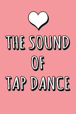 The Sound Of Tap Dance: Blank Lined Journal 6x9 - Tap Dance Step Dancer Notebook I Tap Dancing Gift for Dancers and Dancing Fans