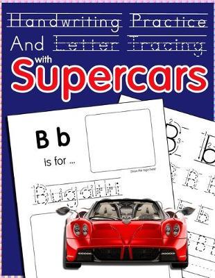 Handwriting Practice And Letter Tracing With Supercars: Activity Workbook For Kids Who Love Cars From Age KG1 And Up