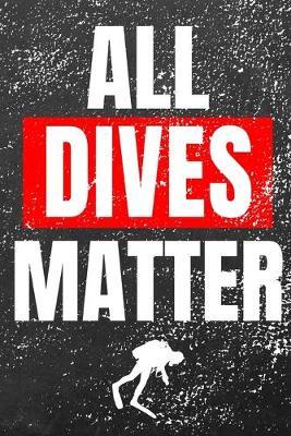 All Dives Matter: Scuba Log Book Diving Notebook for Beginners and Experienced Divers - Journal for Training, Certification, Leisure