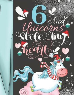 6 And Unicorns Stole My Heart: Christmas Unicorn Sudoku Puzzle Book For 6 Year Old Girls - Easy Beginners Activity Puzzle Book For Those New To The Sudoku Puzzle Craze