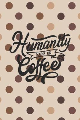 Humanity Runs on Coffee: Beautifully Designed Planner/Diary with coffee theme, perfect barista gift!