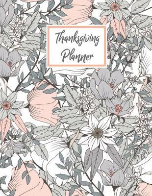 Thanksgiving Planner: Ultimate Organizer To Plan Your Meal & Prepare Your Home For The Perfect Thanksgiving Journal