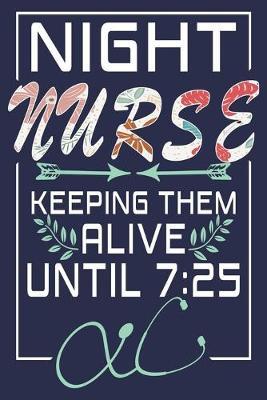 Night Nurse Keeping Alive Until 7: 25: Funny Night Shift Nurse Journal