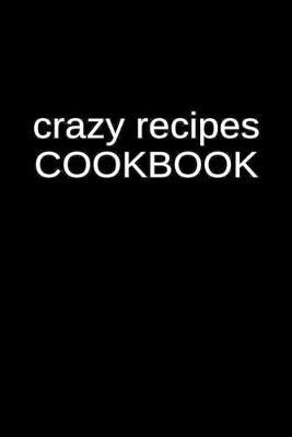 Crazy Recipes Cookbook: A Blank Personal Recipe Cookbook for Substance Addiction Recovery Programs