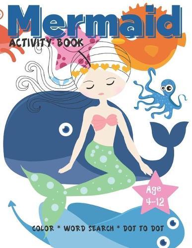 Mermaid Activity Book Age 4-12: Cute Nautical Themed Coloring, Dot to Dot, and Word Search Puzzles Provide Hours of Fun For Creative Young Children