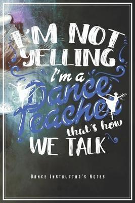 I'm A Dance Teacher - Dance Instructor's Notes: Dancing Instructors Notebook Journal Diary Planner (Dot Grid Paper, 120 Pages, 6 x 9) Gift For Dance Teachers Choreographer Trainer Coach - Perfect Gift Idea For Birthday & Christmas