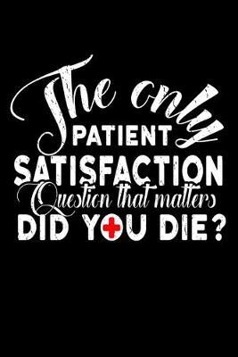 The Only Patient Satisfaction Question That Matters Did You Die?: Funny Nurse Composition Journal - 6 x 9  120 Blank Lined Pages Diary Notebook - Cute Gift Idea For Horse Nurses