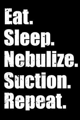 Eat Sleep Nebulize Suction Repeat: Funny Nurse Composition Journal - 6 x 9  120 Blank Lined Pages Diary Notebook - Cute Gift Idea For Horse Nurses